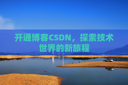开通博客CSDN，探索技术世界的新旅程